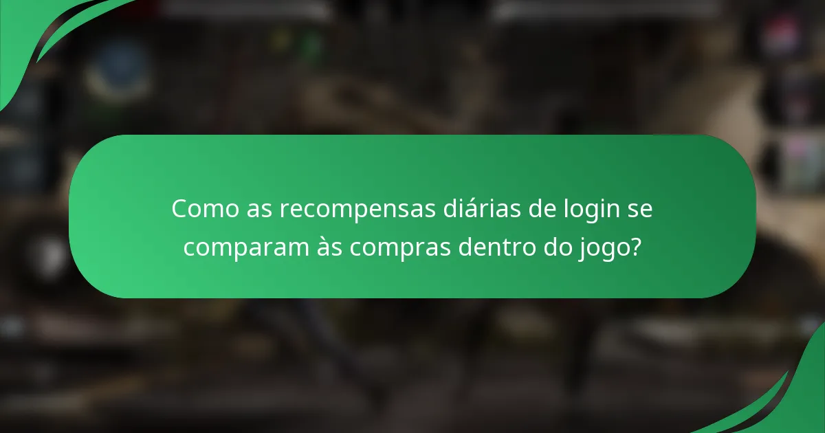 Como as recompensas diárias de login se comparam às compras dentro do jogo?
