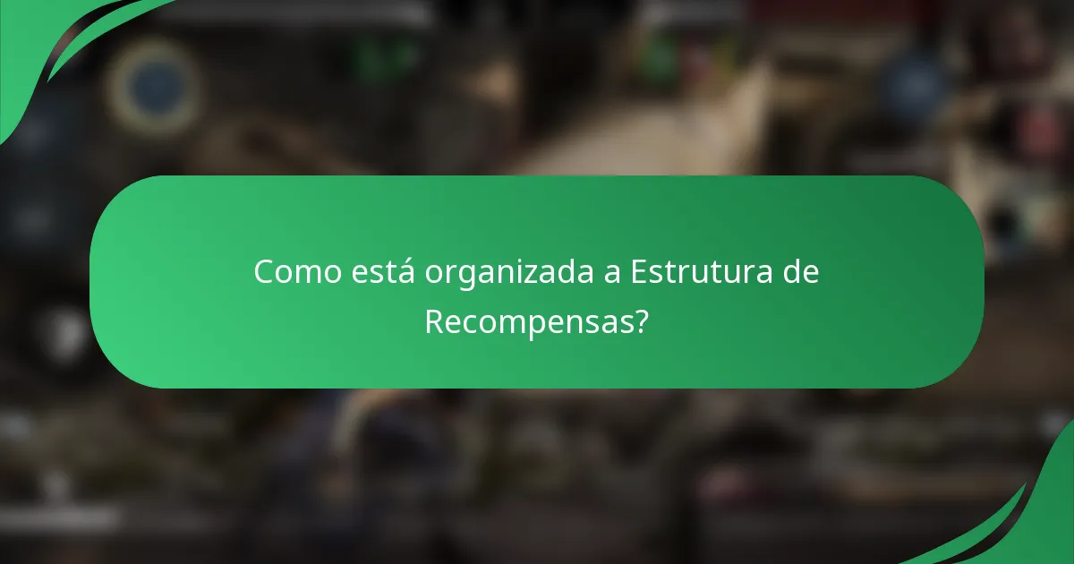 Como está organizada a Estrutura de Recompensas?