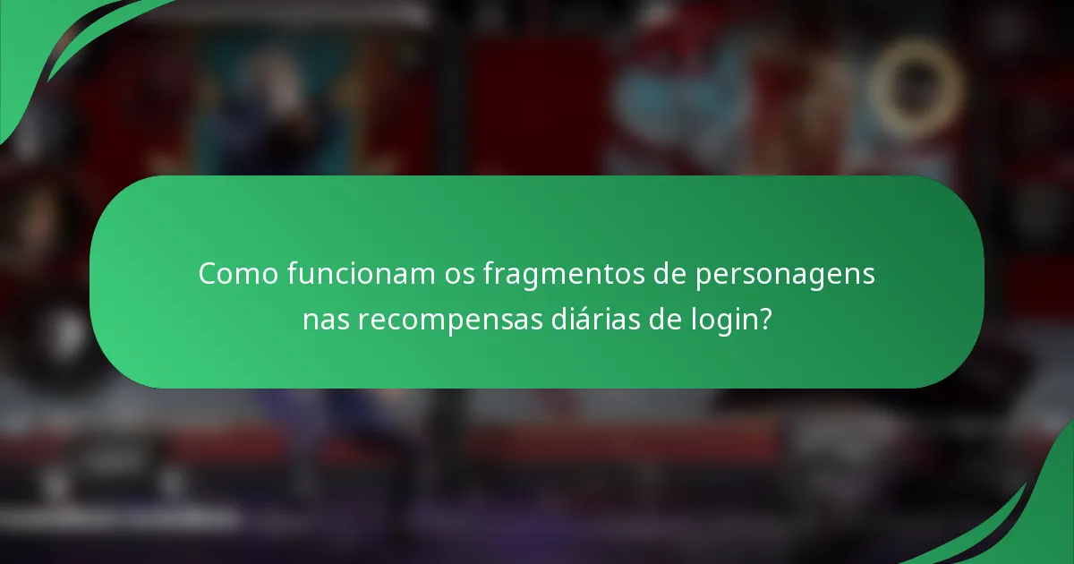 Como funcionam os fragmentos de personagens nas recompensas diárias de login?