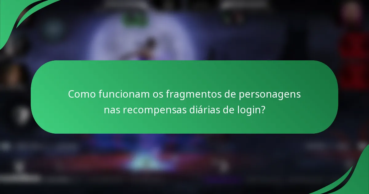 Como funcionam os fragmentos de personagens nas recompensas diárias de login?