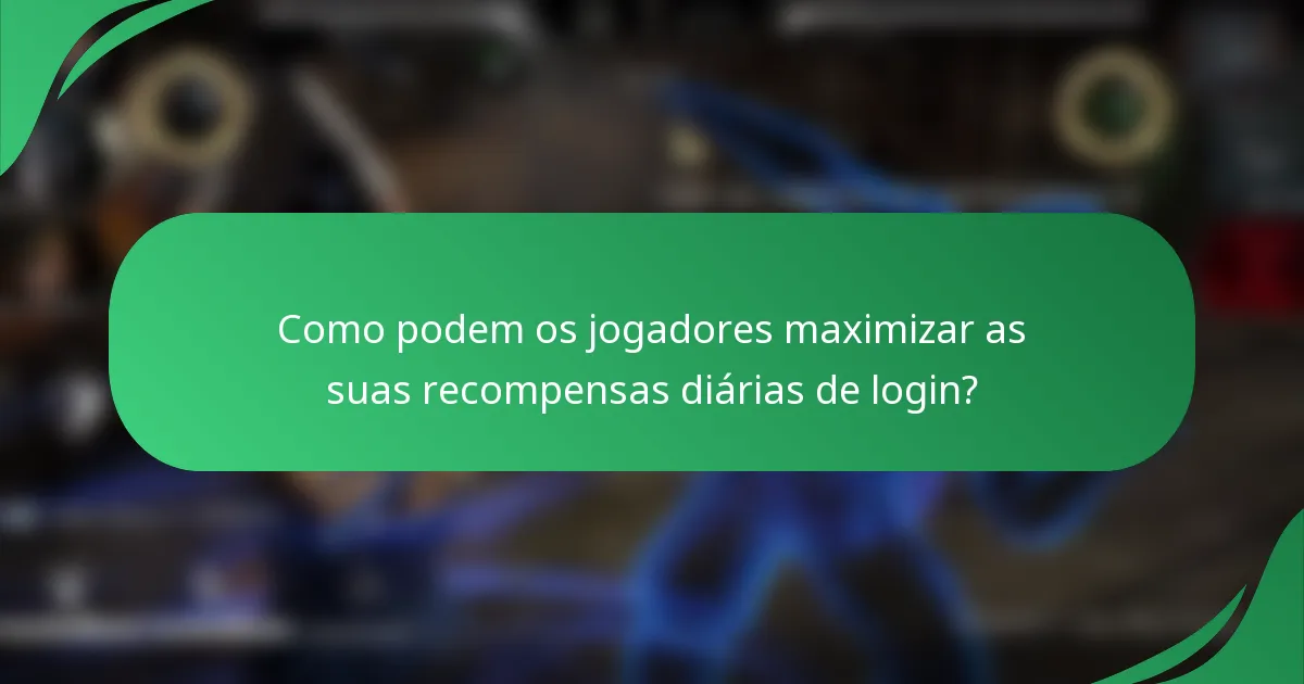 Como podem os jogadores maximizar as suas recompensas diárias de login?