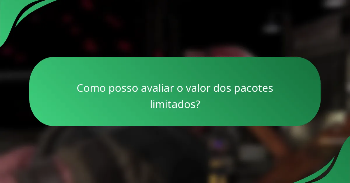 Como posso avaliar o valor dos pacotes limitados?