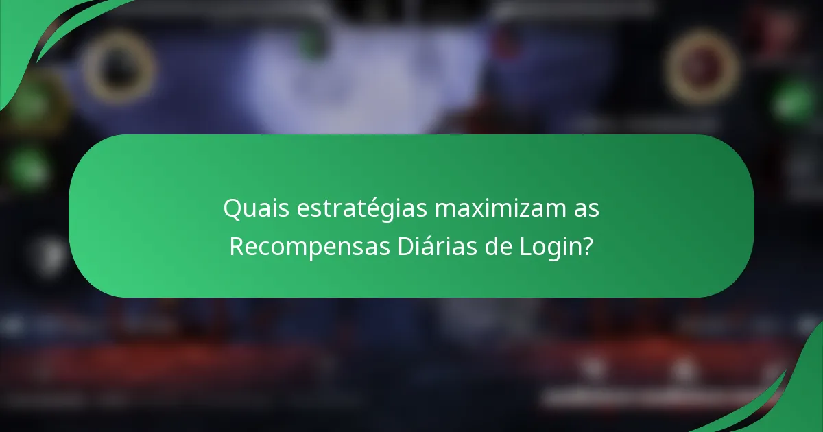 Quais estratégias maximizam as Recompensas Diárias de Login?