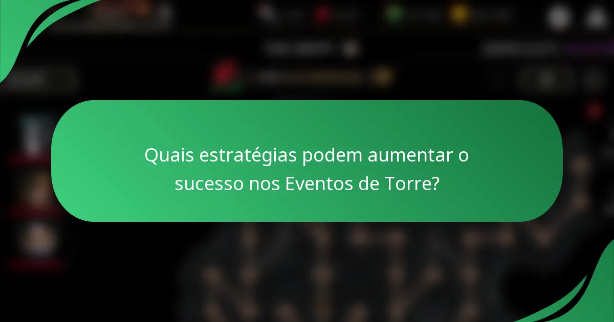 Quais estratégias podem aumentar o sucesso nos Eventos de Torre?
