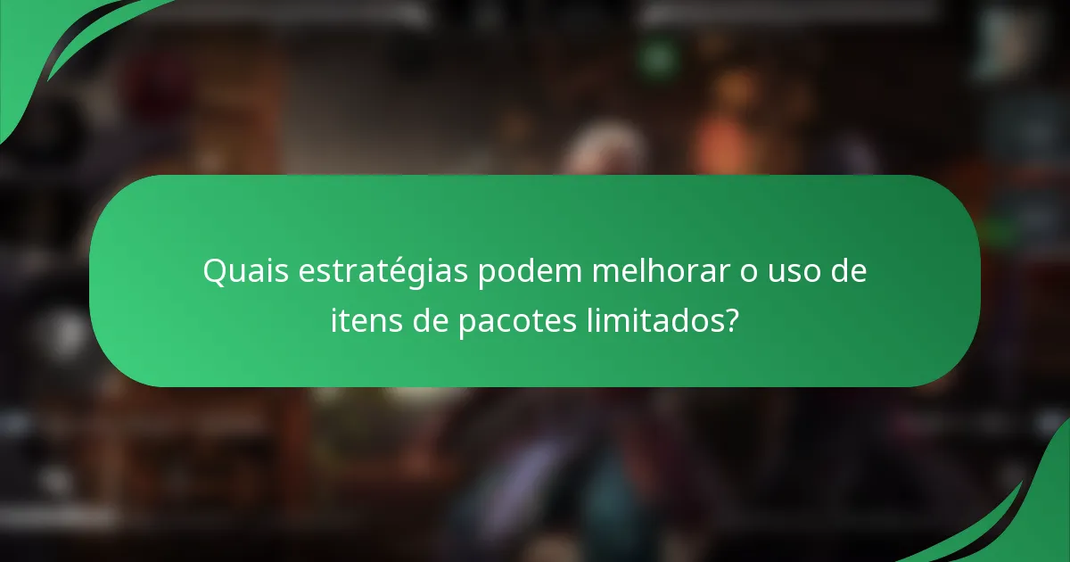 Quais estratégias podem melhorar o uso de itens de pacotes limitados?