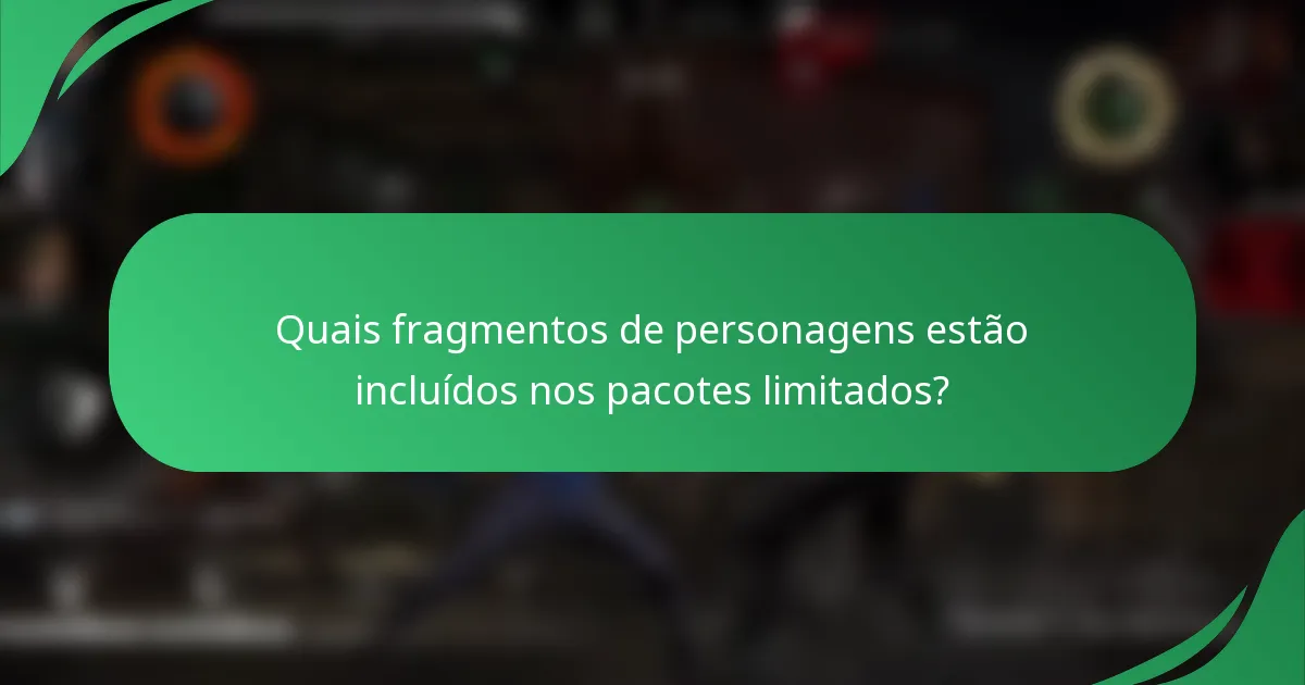 Quais fragmentos de personagens estão incluídos nos pacotes limitados?