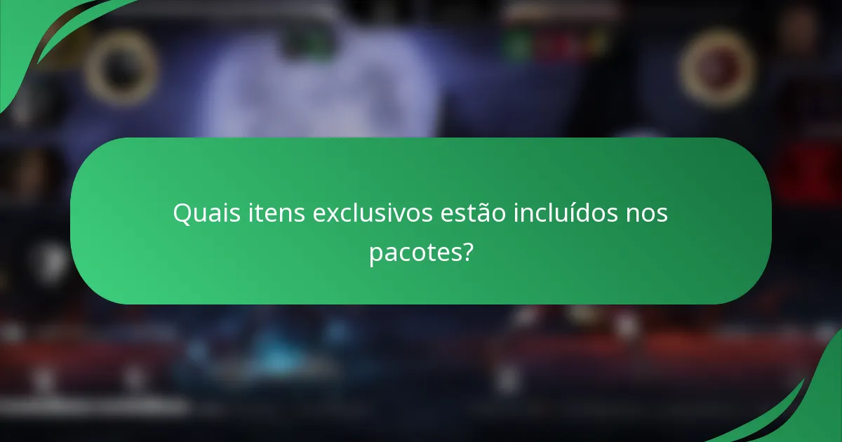 Quais itens exclusivos estão incluídos nos pacotes?
