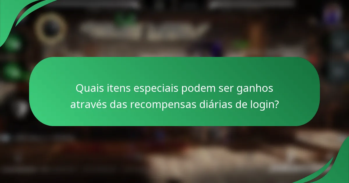 Quais itens especiais podem ser ganhos através das recompensas diárias de login?