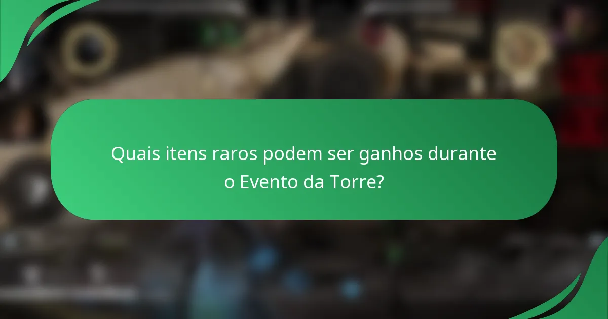 Quais itens raros podem ser ganhos durante o Evento da Torre?