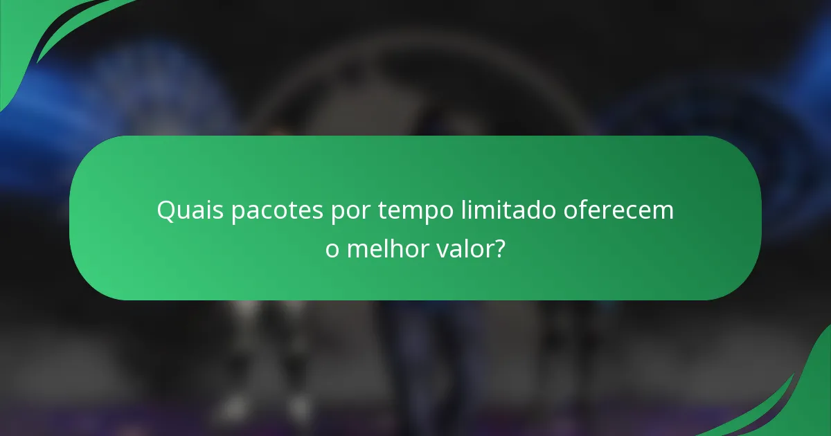 Quais pacotes por tempo limitado oferecem o melhor valor?