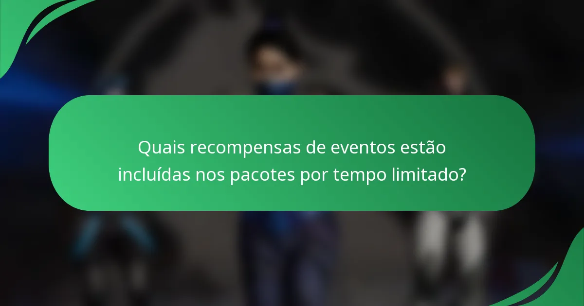Quais recompensas de eventos estão incluídas nos pacotes por tempo limitado?