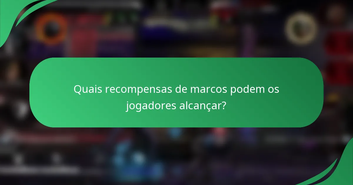 Quais recompensas de marcos podem os jogadores alcançar?