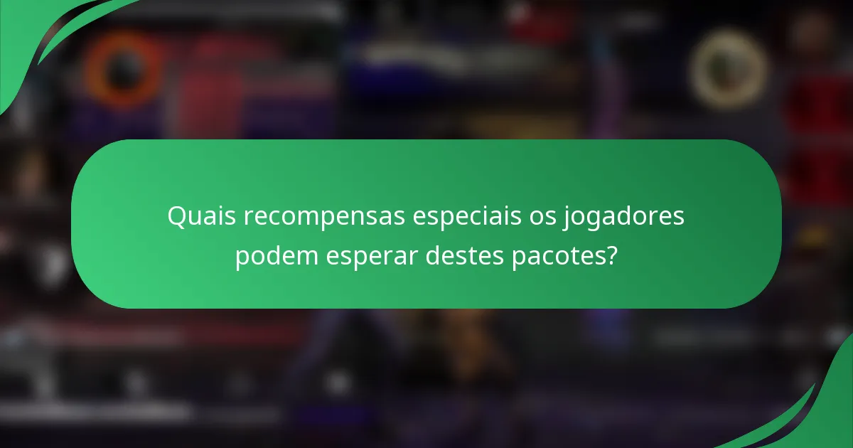 Quais recompensas especiais os jogadores podem esperar destes pacotes?