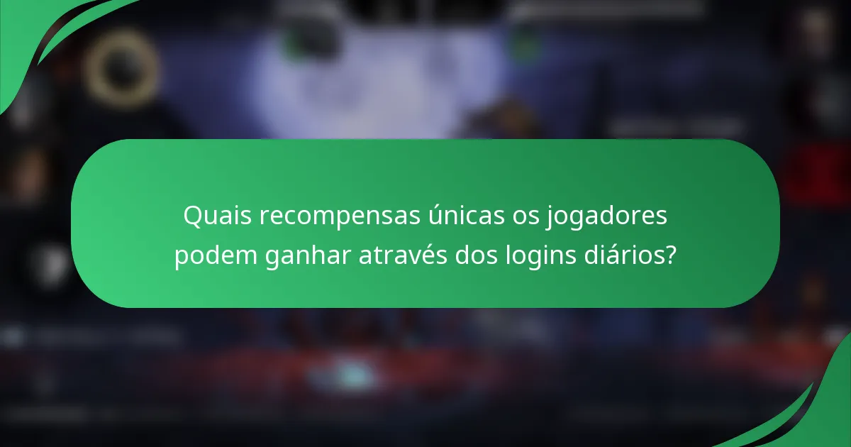 Quais recompensas únicas os jogadores podem ganhar através dos logins diários?