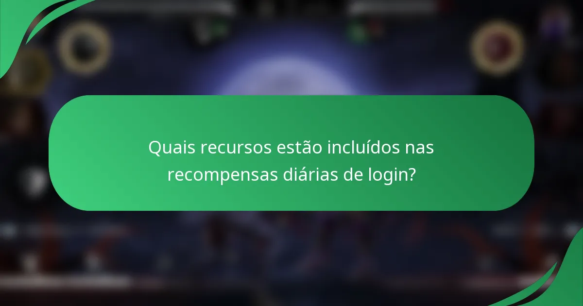 Quais recursos estão incluídos nas recompensas diárias de login?