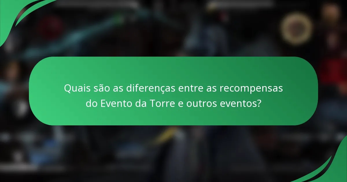 Quais são as diferenças entre as recompensas do Evento da Torre e outros eventos?