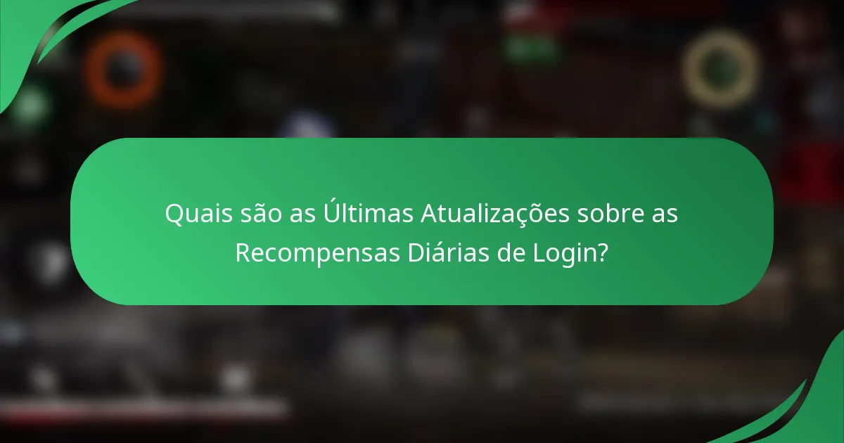 Quais são as Últimas Atualizações sobre as Recompensas Diárias de Login?