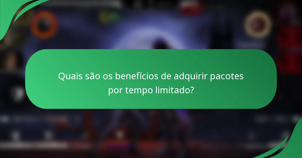 Quais são os benefícios de adquirir pacotes por tempo limitado?