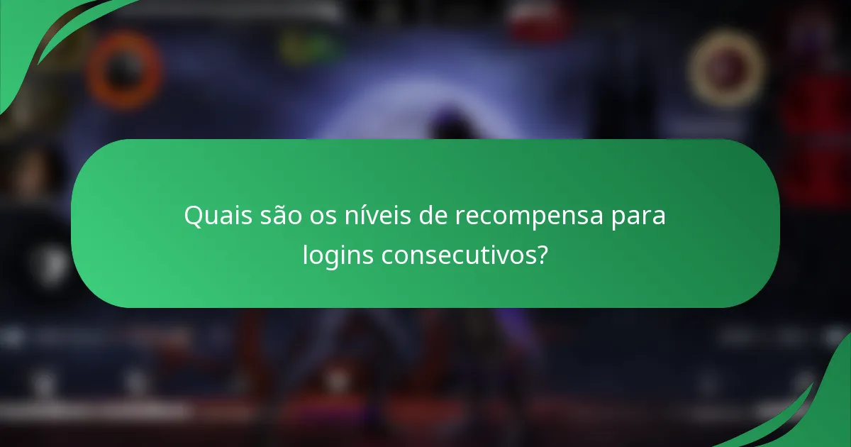 Quais são os níveis de recompensa para logins consecutivos?