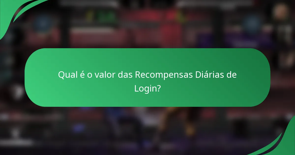 Qual é o valor das Recompensas Diárias de Login?