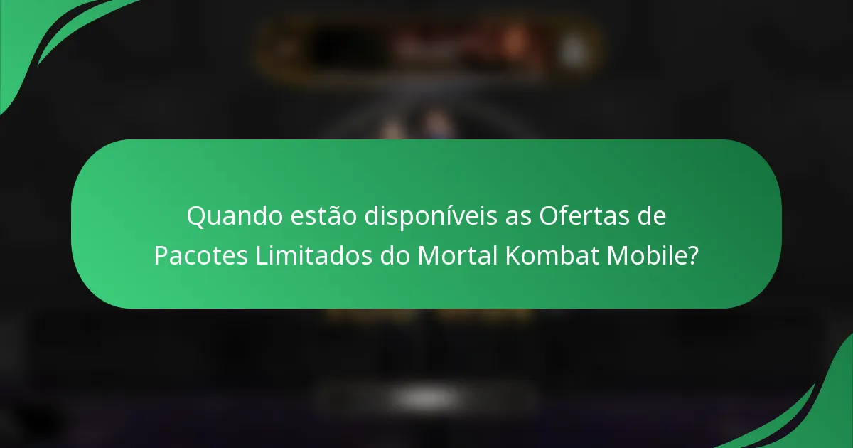 Quando estão disponíveis as Ofertas de Pacotes Limitados do Mortal Kombat Mobile?