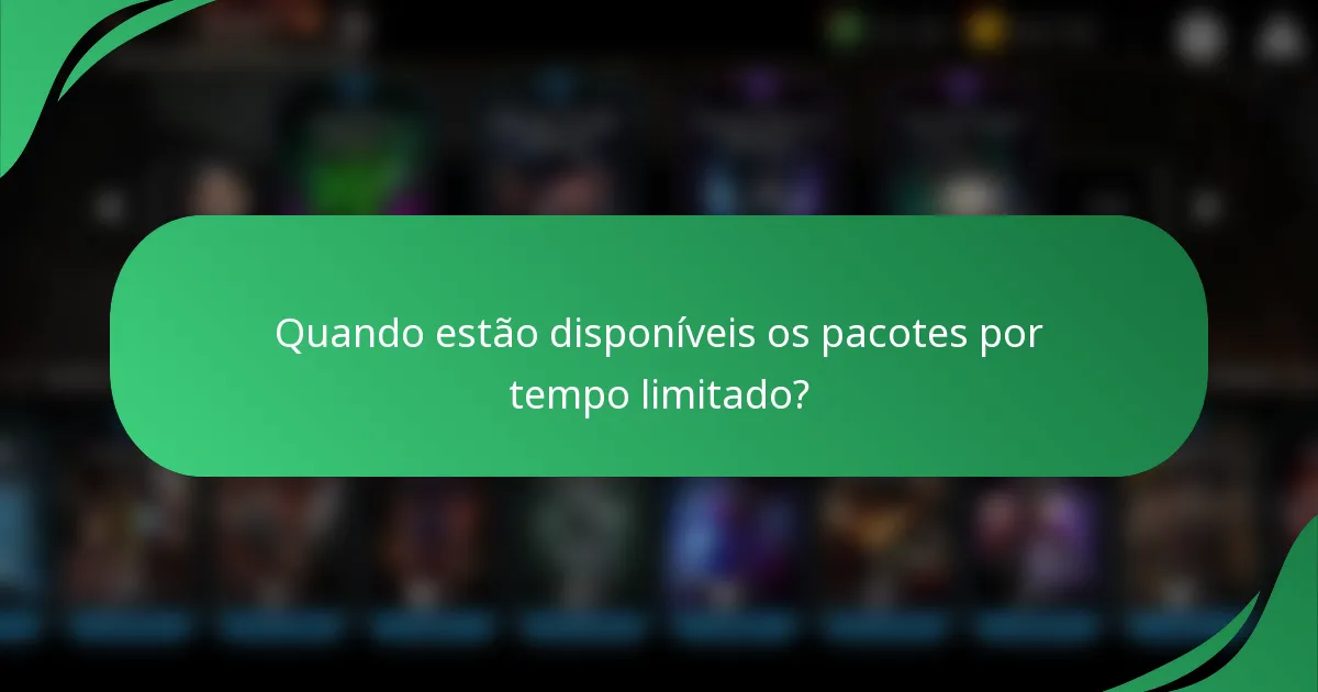 Quando estão disponíveis os pacotes por tempo limitado?