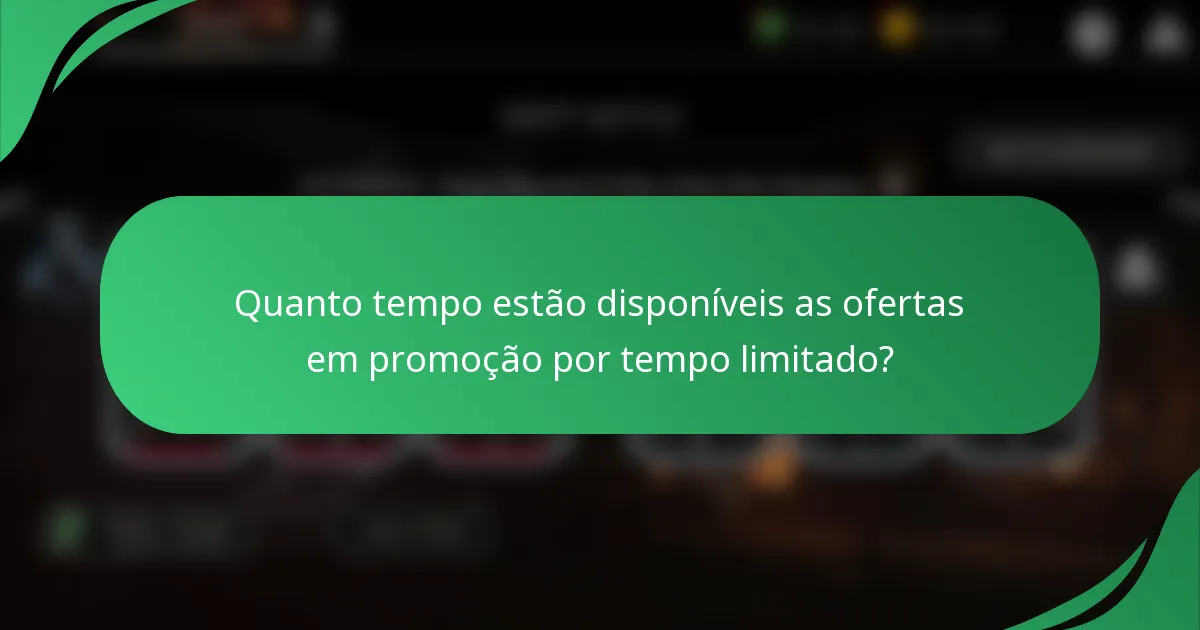 Quanto tempo estão disponíveis as ofertas em promoção por tempo limitado?