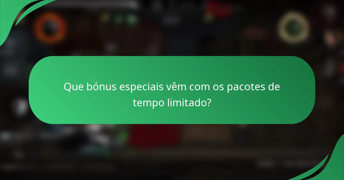 Que bónus especiais vêm com os pacotes de tempo limitado?