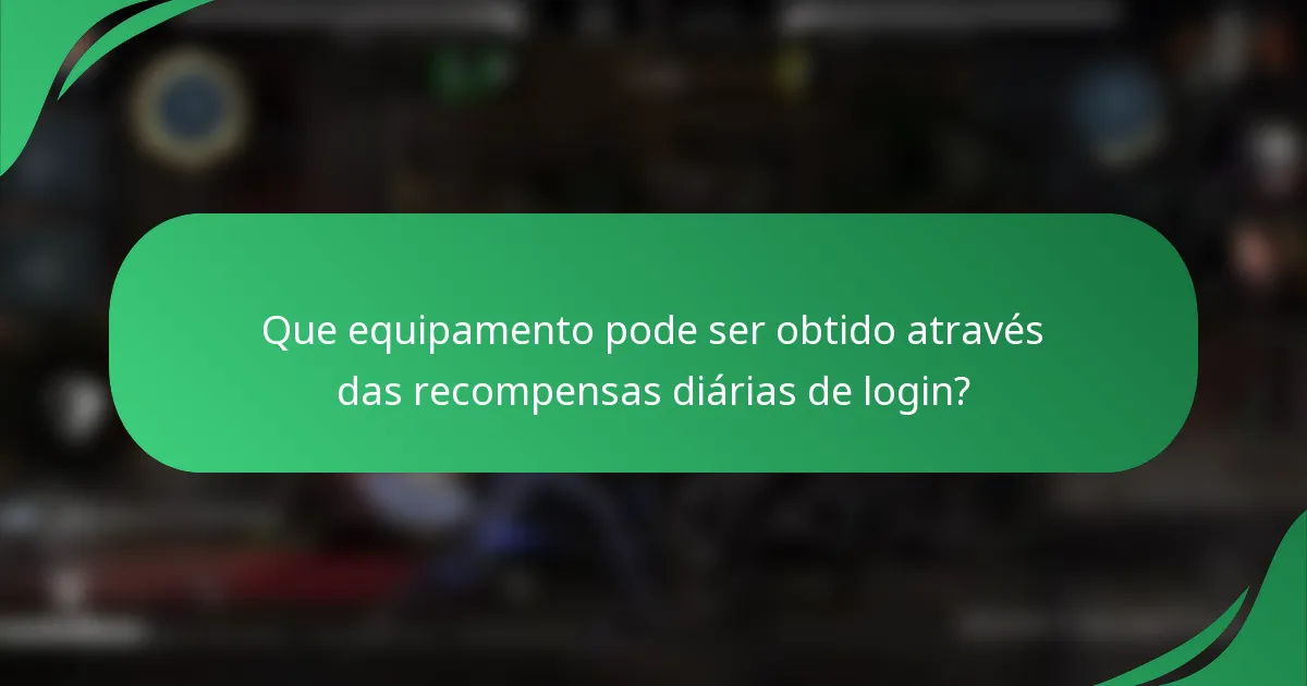 Que equipamento pode ser obtido através das recompensas diárias de login?