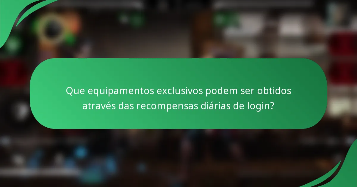 Que equipamentos exclusivos podem ser obtidos através das recompensas diárias de login?