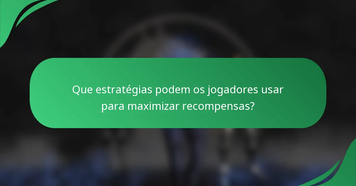 Que estratégias podem os jogadores usar para maximizar recompensas?