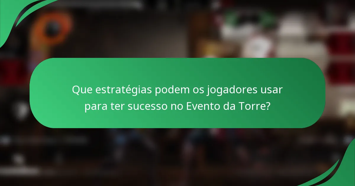 Que estratégias podem os jogadores usar para ter sucesso no Evento da Torre?