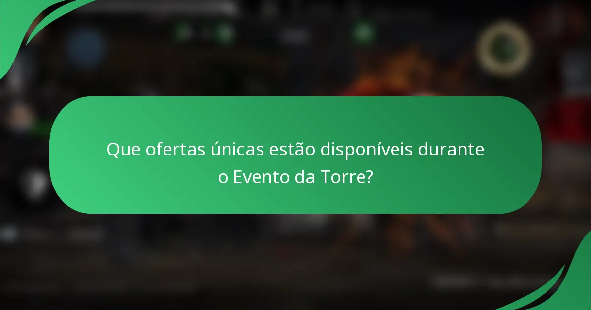 Que ofertas únicas estão disponíveis durante o Evento da Torre?