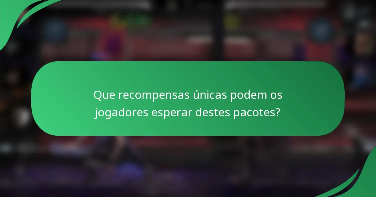 Que recompensas únicas podem os jogadores esperar destes pacotes?